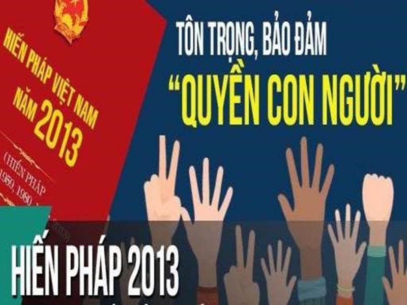 Hiến pháp năm 2013, Điều 14 đã khẳng định: “Ở nước Cộng hòa xã hội chủ nghĩa Việt Nam, các quyền con người, quyền công dân về chính trị, dân sự, kinh tế, văn hóa, xã hội được công nhận, tôn trọng, bảo vệ, bảo đảm theo Hiến pháp và pháp luật”