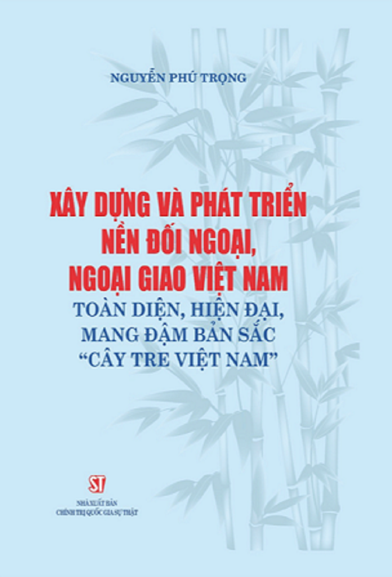 Cuốn sách Xây dựng và phát triển nền đối ngoại, ngoại giao Việt Nam toàn diện, hiện đại, mang đậm bản sắc “cây tre Việt Nam”  của Tổng Bí thư Nguyễn Phú Trọng.